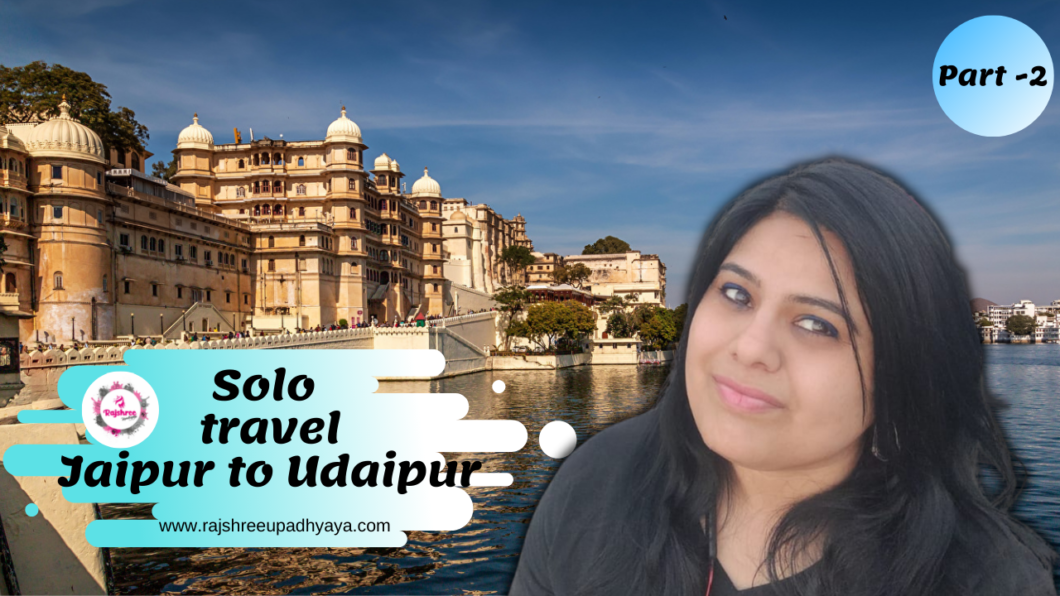 Solo Travel | Jaipur to Udaipur trip | Part -2